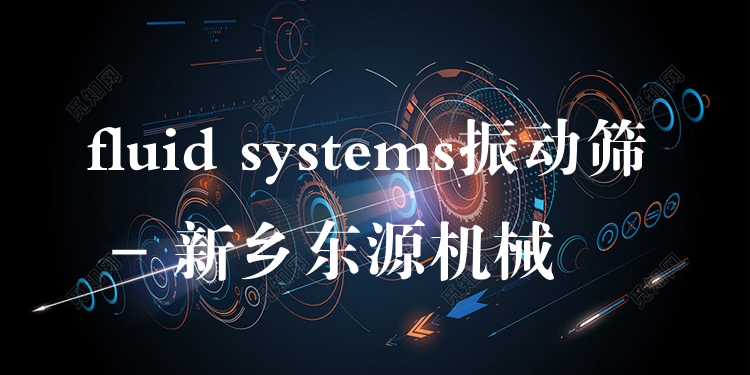 fluid systems振動篩 - 新鄉(xiāng)東源機械